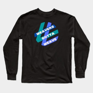 Weavers Gotta Weave Long Sleeve T-Shirt